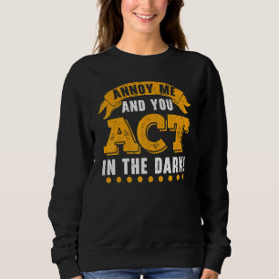 Annoy Me And You Act In The Dark Theatre Director  Sweatshirt