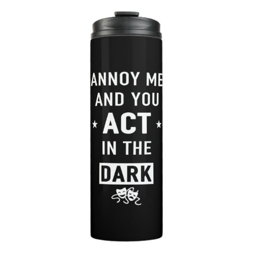 Annoy me and you act in the dark thermal tumbler