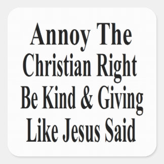 Annoy The Christian Right Be Kind & Giving Square Sticker