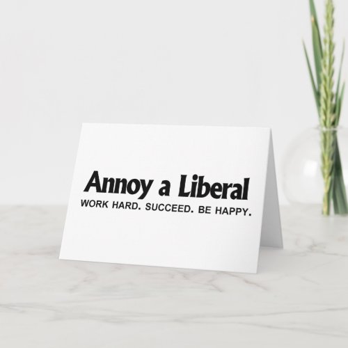 Annoy to Liberal _ Work hard Succeed Be Happy Card