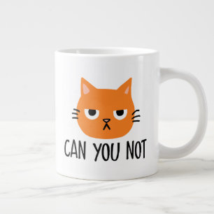 Annoyed Cat CAN YOU NOT Funny Giant Coffee Mug
