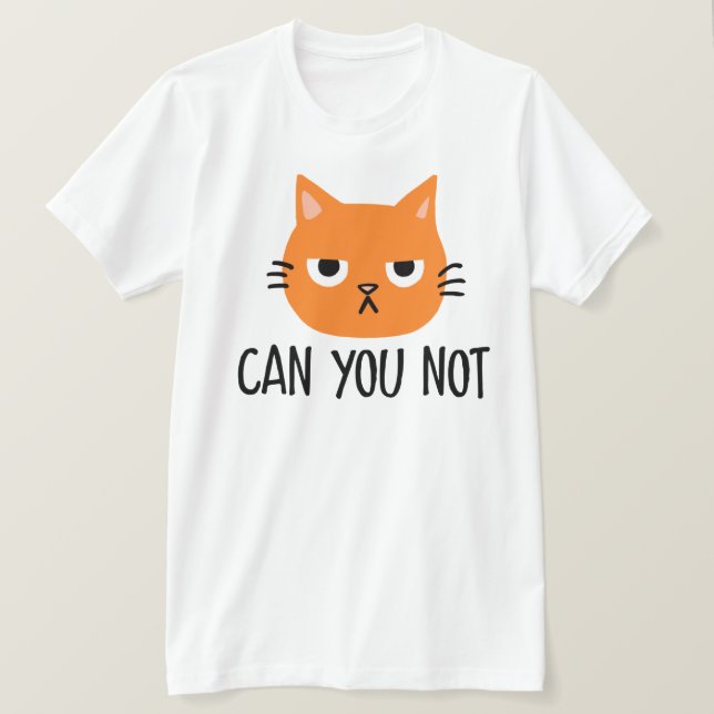 Annoyed Cat CAN YOU NOT Funny T-Shirt (Design Front)