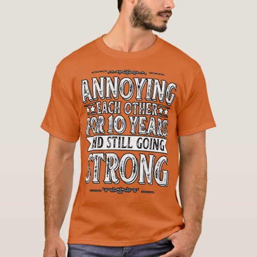 Annoying Each Other For 10 Year Anniversary  T_Shirt