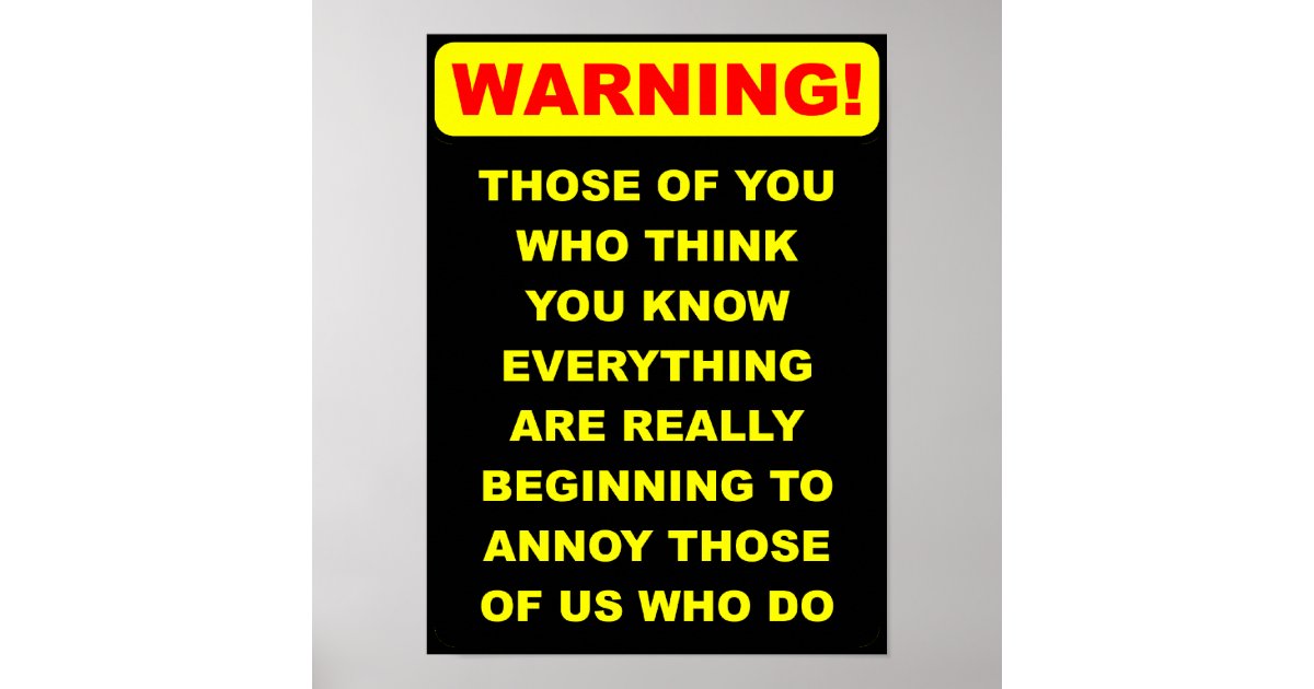 Annoying Know-It-All Funny Poster Sign | Zazzle.com