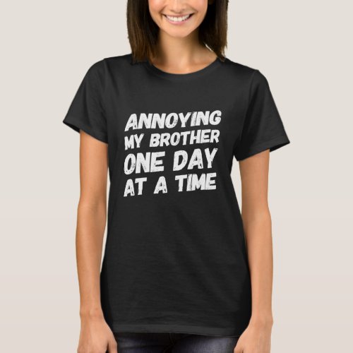 Annoying My Brother One Day At A Time _ Sibling T_Shirt