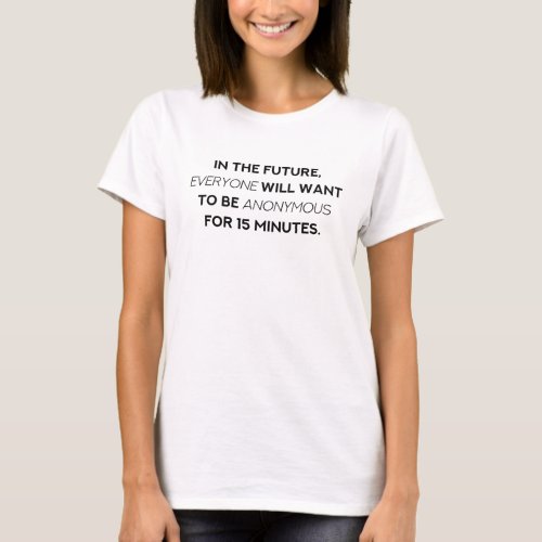 Anonymous For 15 Minutes _ Social Media Statement T_Shirt