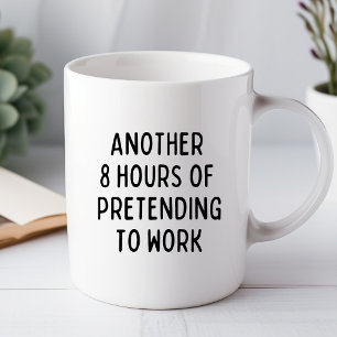 Another 8 Hours of Pretending Funny Office Mug