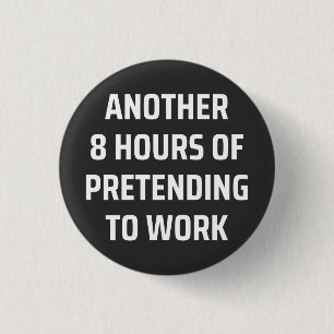 another 8 hours of pretending to work button