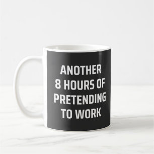 another 8 hours of pretending to work coffee mug