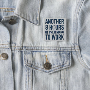 Another 8 Hours of Pretending to Work Funny Work Button