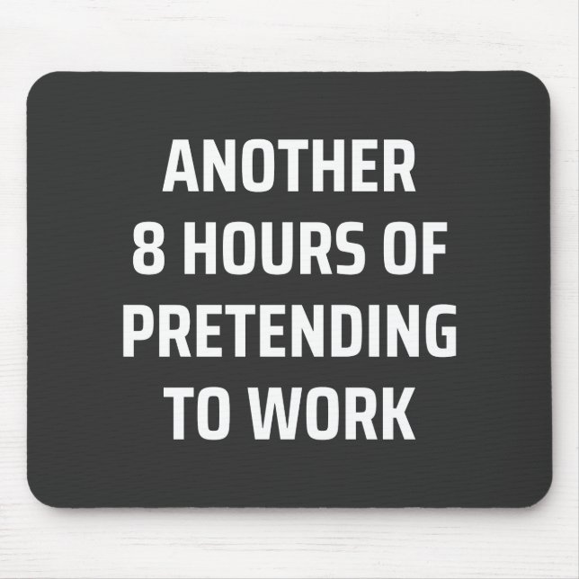 another 8 hours of pretending to work mouse pad (Front)