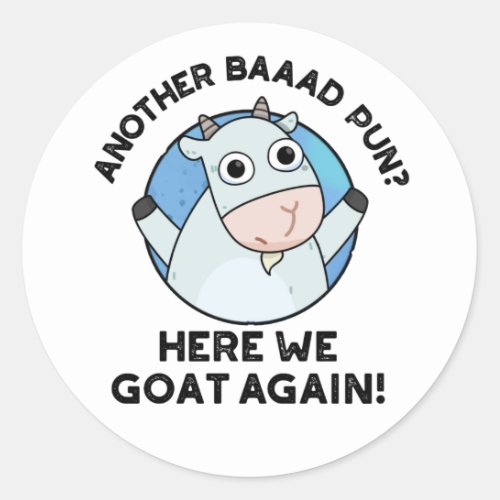 Another Baad Pun Here We Goat Again Animal Pun  Classic Round Sticker