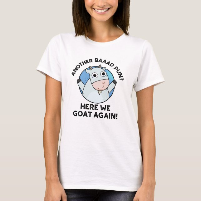 Another Baad Pun Here We Goat Again Animal Pun  T-Shirt (Front)