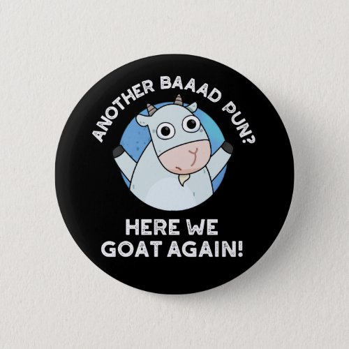 Another Baad Pun Here We Goat Again Pun Dark BG Button