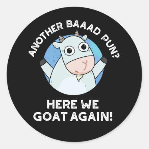Another Baad Pun Here We Goat Again Pun Dark BG Classic Round Sticker