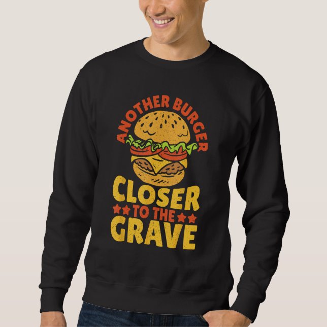 Another Burger Closer To The Grave Hamburger Sweatshirt (Front)