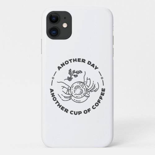 Another Day Another Cup of Coffee iPhone 11 Case