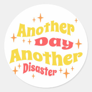 Another Day Another Disaster Sarcastic Work Classic Round Sticker