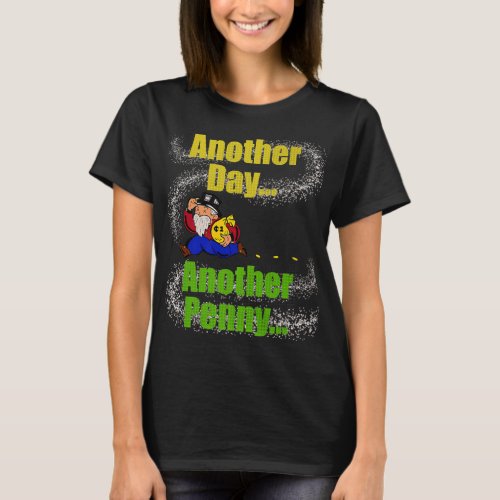 Another day another penny Funny money quote   T_Shirt