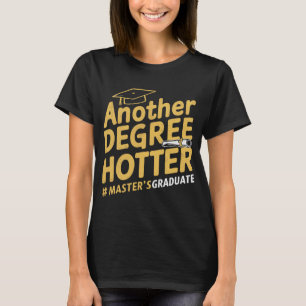 Another Degree Hotter Master's Degree Graduation T-Shirt