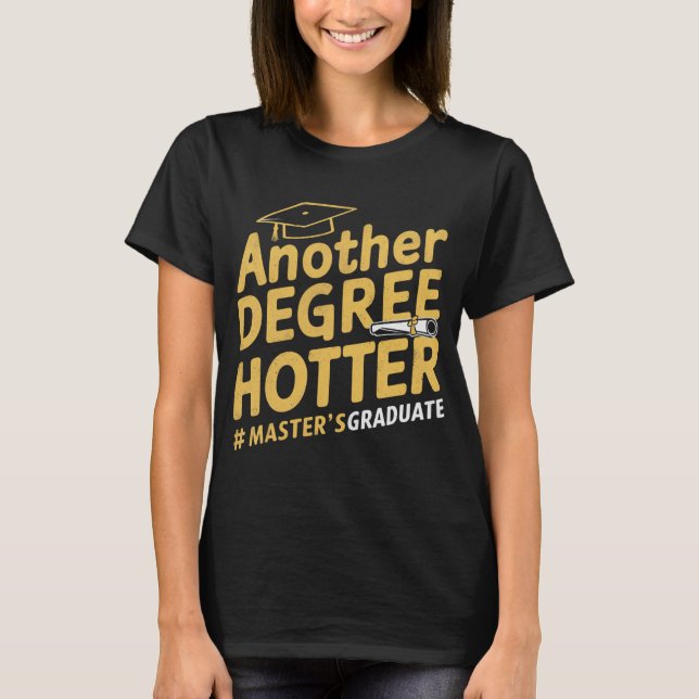 Another Degree Hotter Master's Degree Graduation T-Shirt (Front)