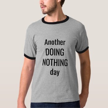 Another Doing Nothing Day Hilarious Lazy Person T-shirt by HappyGabby at Zazzle