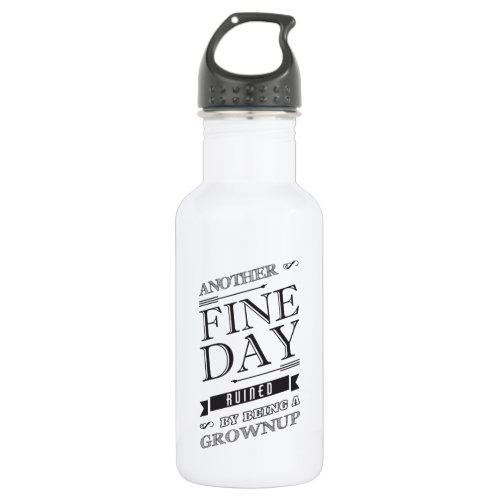 Another Fine Day Ruined by Being a Grownup Stainless Steel Water Bottle