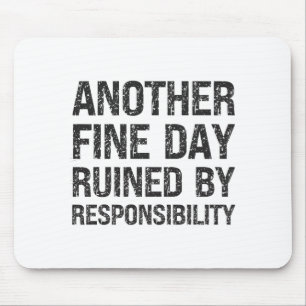 Another Fine Day Ruined By Resnsibility Funny Sarc Mouse Pad