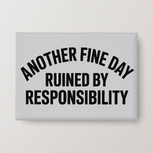 Another Fine Day Ruined by Responsibility Funny  Button