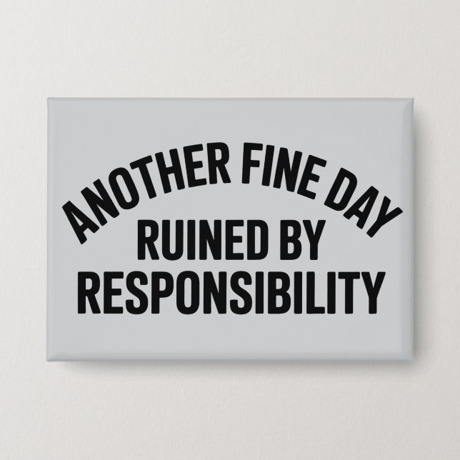 Another Fine Day Ruined by Responsibility Funny  Button (Front)