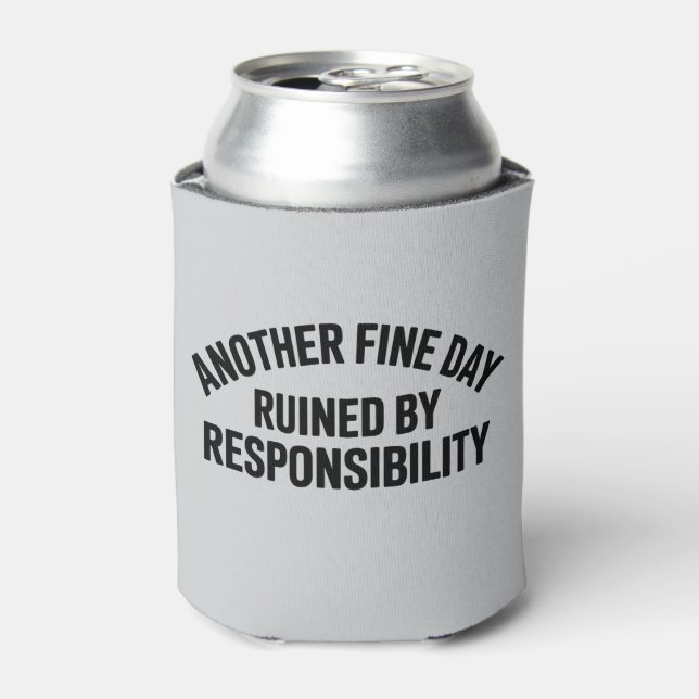 Another Fine Day Ruined by Responsibility Funny  Can Cooler (Can Front)