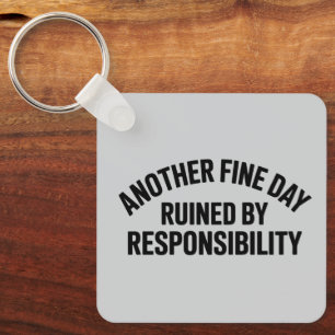 Another Fine Day Ruined by Responsibility Funny  Keychain