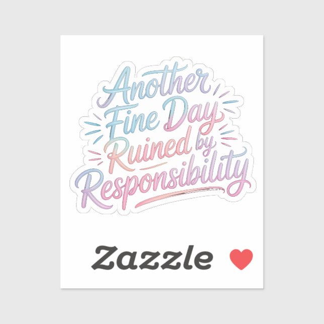 Another fine day ruined by responsibility - funny  sticker (Sheet)