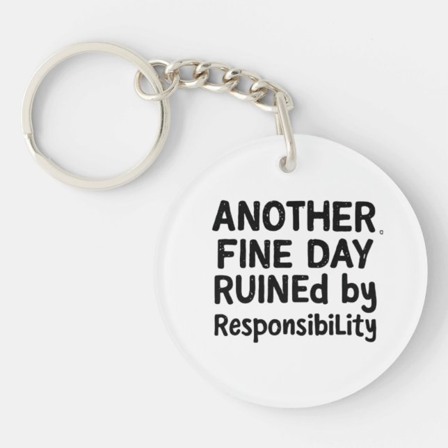 Another Fine Day Ruined by Responsibility Keychain (Front)