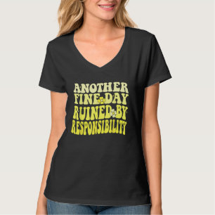 Another Fine Day Ruined by Responsibility Sarcasti T-Shirt