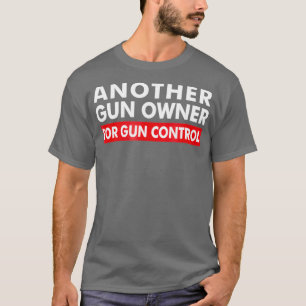 Another Gun Owner For Gun Control AntiGun T-Shirt