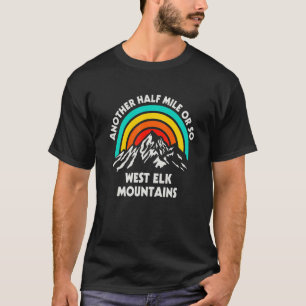 Another Half Mile Or So Hiking West Elk Mountains T-Shirt