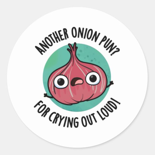 Another Onion Pun For Crying Out Loud Veggie Pun Classic Round Sticker