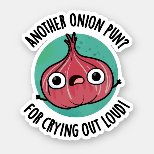 Another Onion Pun For Crying Out Loud Veggie Pun Sticker