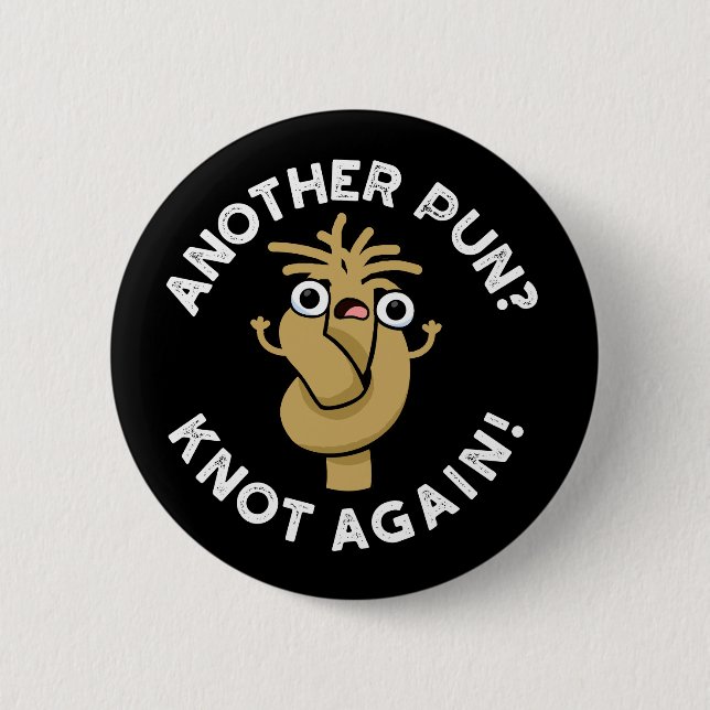 Another Pun? Knot Again Funny Pun Dark BG Button (Front)