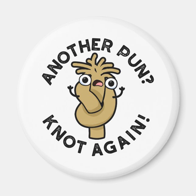Another Pun? Knot Again Funny Pun  Magnet (Front)