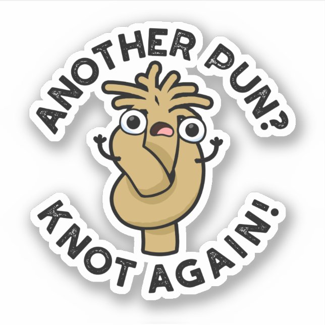Another Pun? Knot Again Funny Pun  Sticker (Front)