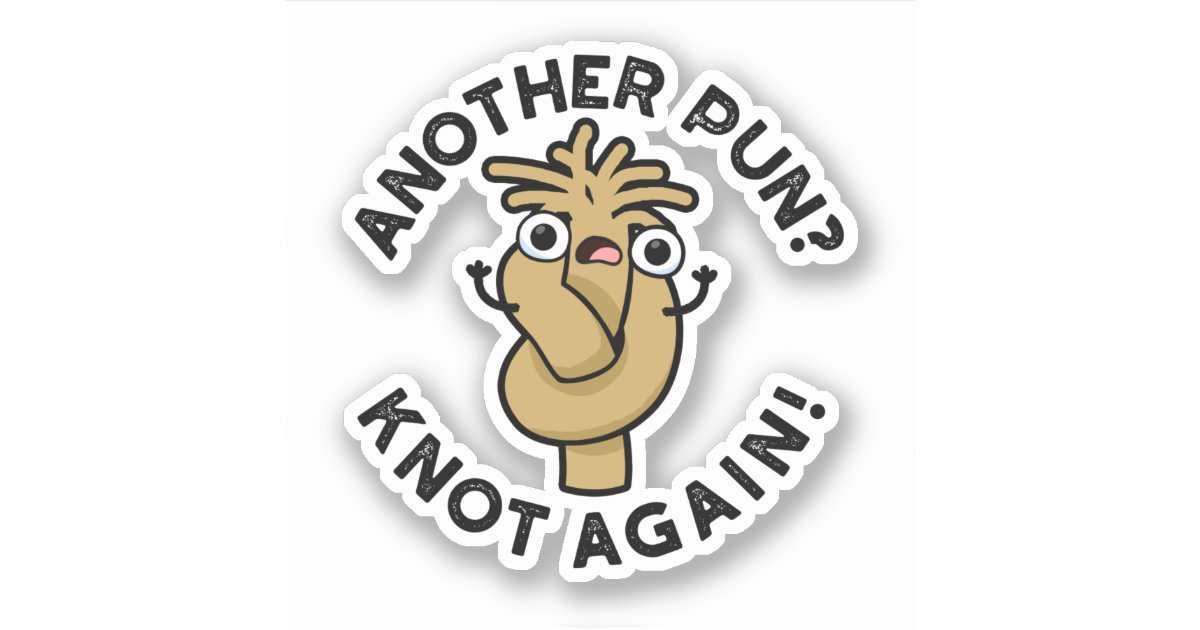 Another Pun? Knot Again Funny Rope Pun Sticker Zazzle
