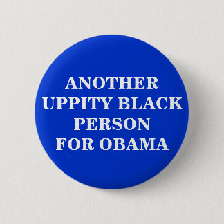 ANOTHER UPPITY BLACK PERSONFOR OBAMA BUTTON