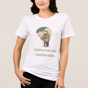Another Year Older None The Wiser Funny Birthday  Tri-Blend Shirt