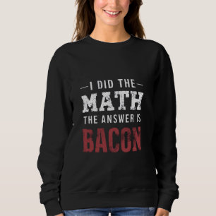 Answer Is Bacon Funny Math Student T-Shirt Sweatshirt
