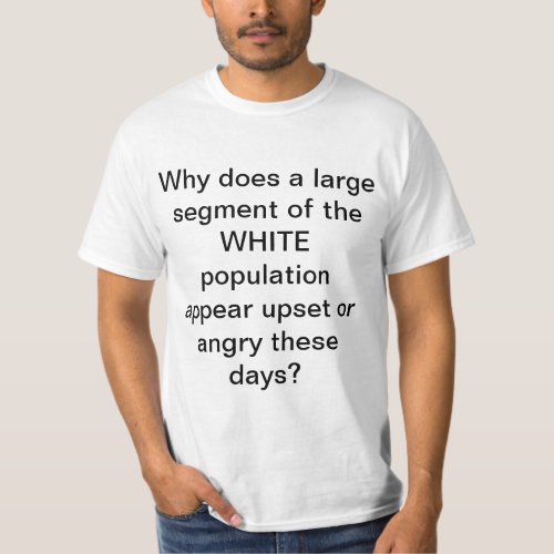 Answer to why WHITE people are angryupset T_Shirt
