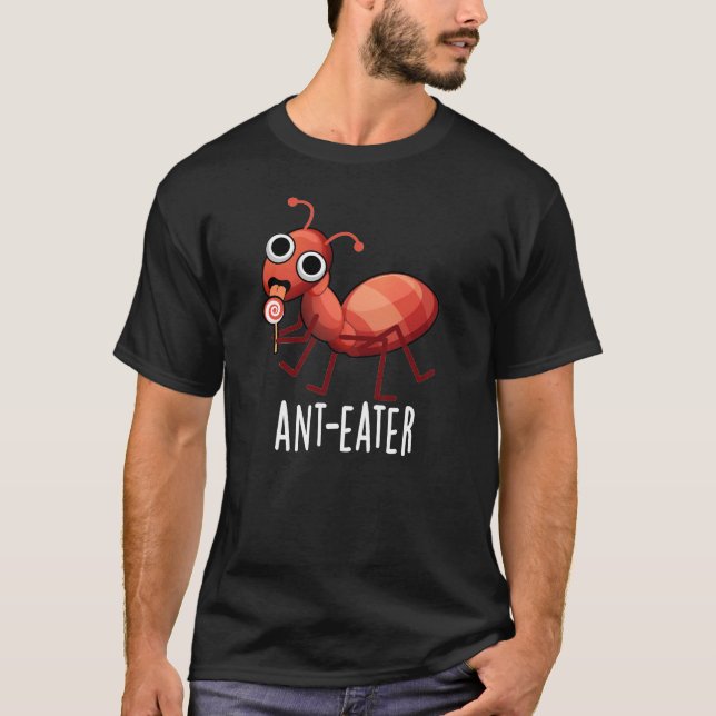 Ant-eater Funny Ant Pun Dark BG T-Shirt (Front)