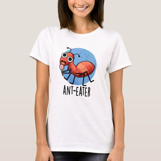 Ant-eater Funny Ant Pun  T-Shirt (Front)