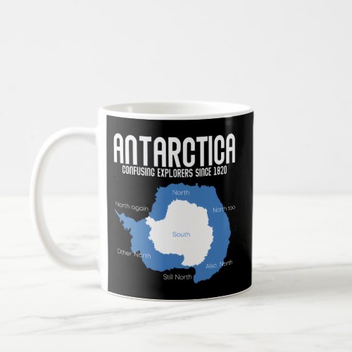 Antarctica Confusing Explorers Since 1820 Antarcti Coffee Mug